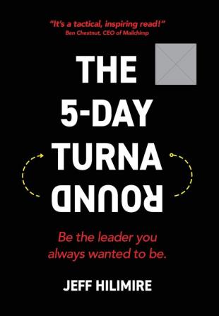 The 5-Day Turnaround: Be the Leader You Always Wanted to Be