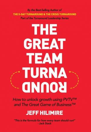 The Great Team Turnaround: How to unlock growth using PVTV(TM) and The Great Game of Business(TM): 3 (The Turnaround Leadership)