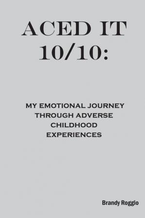 Aced it 10/10: My Emotional Journey Through Adverse Childhood Experiences