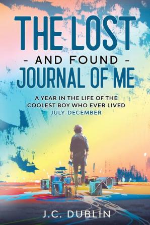 The Lost and Found Journal of Me: A Year in the Life of the Coolest Boy Who Ever Lived (July-December): 2 (The Lost and Found Journal of Me (Journal for Boys))