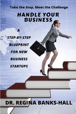 Handle Your Business: A Step-by-Step Blueprint for New Business Startups