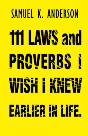 111 LAWS and PROVERBS I WISH I KNEW EARLIER IN LIFE