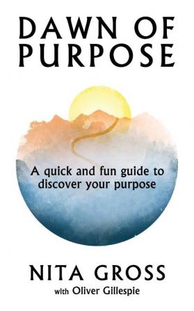 Dawn Of Purpose: A Quick And Fun Guide To Discover Your Purpose