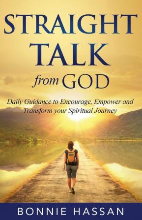 Straight Talk from God: Daily Guidance to Encourage Empower and Transform your Spiritual Journey