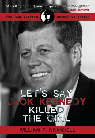 Let's Say Jack Kennedy Killed the Girl (The Jack Griffin Detective)