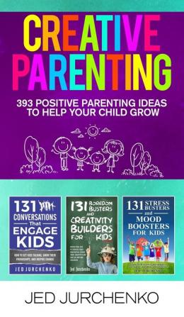 Creative Parenting: 393 Positive Parenting Ideas to Help Your Child Grow