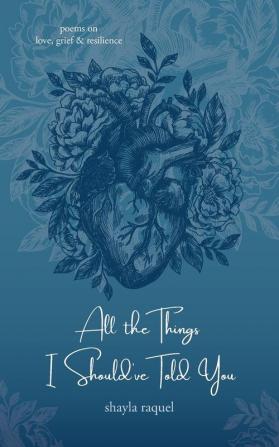 All the Things I Should've Told You: Poems on Love Grief & Resilience