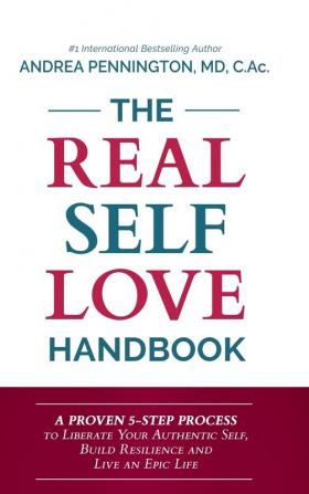 The Real Self Love Handbook: A Proven 5-Step Process to Liberate Your Authentic Self Build Resilience and Live an Epic Life