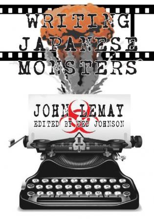 Writing Japanese Monsters: From the Files of The Big Book of Japanese Giant Monster Movies: 7