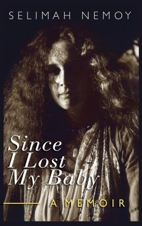 Since I Lost My Baby: A Memoir of Temptations Trouble & Truth