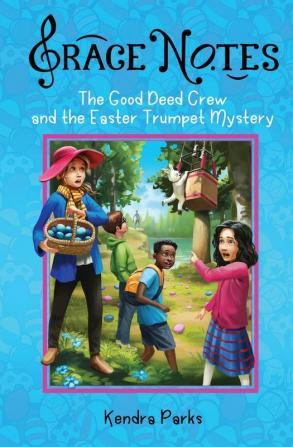 The Good Deed Crew and the Easter Trumpet Mystery: 4 (Grace Notes)