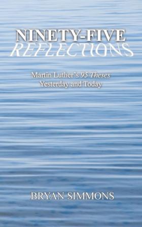 Ninety-Five Reflections: Martin Luther's 95 Theses Yesterday and Today