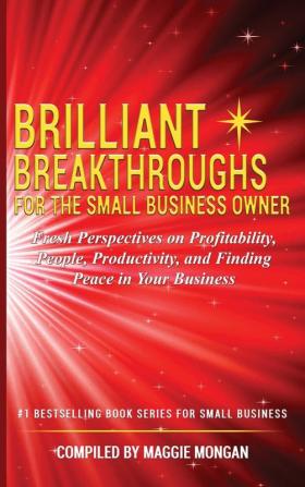 Brilliant Breakthroughs for the Small Business Owner: Fresh Perspectives on Profitability People Productivity and Finding Peace in Your Business: 3