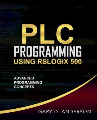 PLC Programming Using RSLogix 500: Advanced Programming Concepts: 2