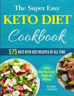 The Super Easy Keto Diet Cookbook: 575 Best Keto Diet Recipes of All Time (30-Day Meal Plan to Lose Weight and Wellness)