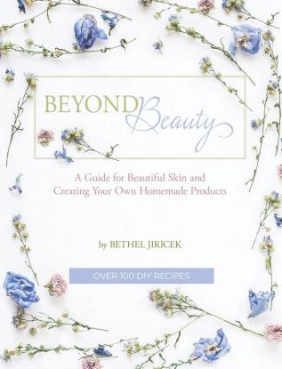 Beyond Beauty: A Guide for Beautiful Skin and Creating Your Own Homemade Products