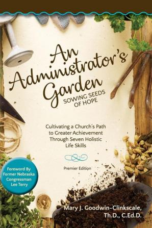 An Administrator's Garden - Sowing Seeds of Hope: Cultivating a Church's Path to Greater Achievement Through Seven Holistic Life Skills