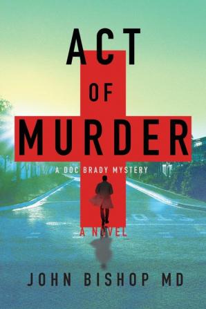 Act of Murder: A Medical Thriller: 1 (A Doc Brady Mystery)