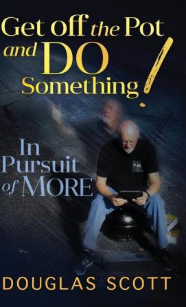 Get Off the Pot and Do Something: In Pursuit of More