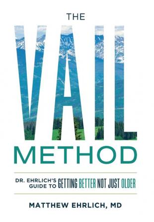 The Vail Method: Dr. Ehrlich's Guide To Getting Better Not Just Older