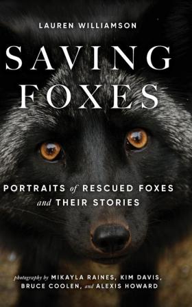 Saving Foxes: Portraits of Rescued Foxes and Their Stories