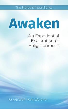 Awaken: An Experiential Exploration of Enlightenment: 1 (The No-Otherness)