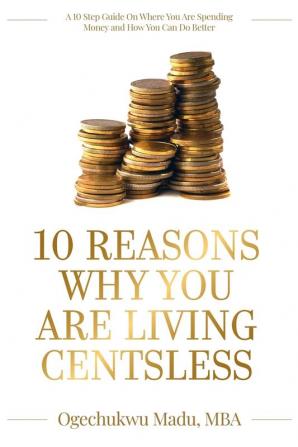 10 Reasons Why You Are Living Centsless: A 10 Step Guide On Where You Are Spending Money And How You Can Do Better