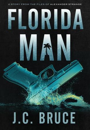 Florida Man: A Story From the Files of Alexander Strange: 2 (The Strange Files)