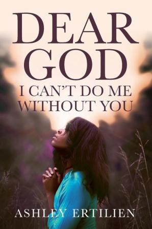 Dear God I Can't Do Me Without You