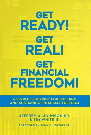 Get Ready! Get Real! Get Financial Freedom!: A Simple Blueprint for Building and Sustaining Financial Freedom