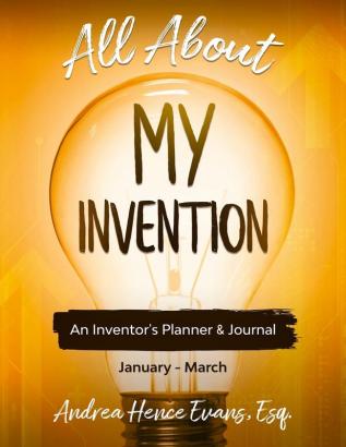 All About My Invention: An Inventors Planner & Journal January - March