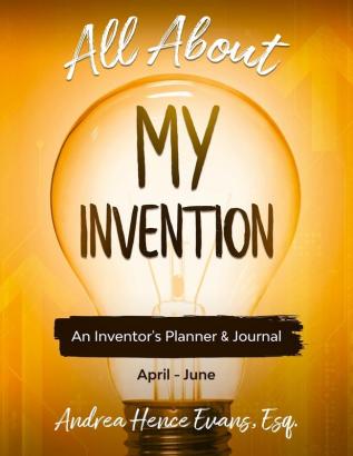 All About My Invention: An Inventors Planner & Journal April - June