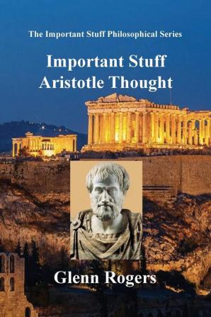 Important Stuff Aristotle Thought: 3 (The Important Stuff Philosophical)