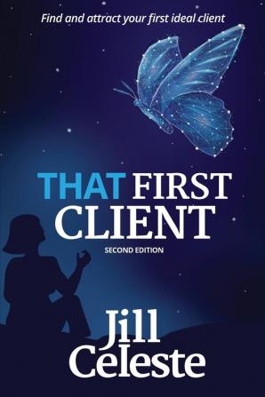 That First Client: Find and Attract Your First Ideal Client