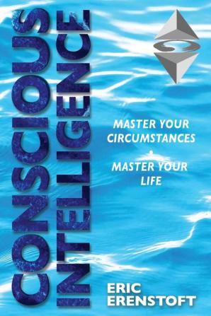 Conscious Intelligence: Master Your Circumstances Master Your Life: 1