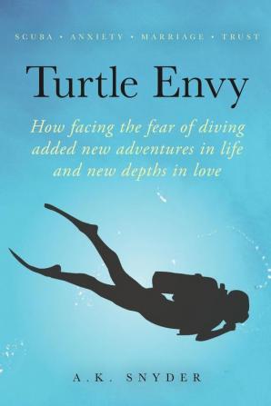 Turtle Envy: How facing the fear of diving added new adventures in life and new depths in love: 2 (Own Your Path)