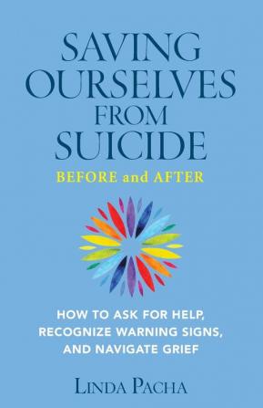 Saving Ourselves From Suicide - Before and After: How to Ask for Help Recognize Warning Signs and Navigate Grief