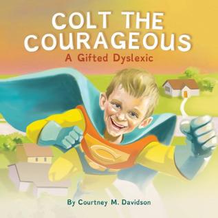 Colt the Courageous: A Gifted Dyslexic