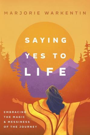 Saying Yes to Life: Embracing the Magic and Messiness of the Journey