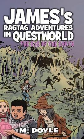 James's Ragtag Adventures in Questworld: The Eye of the Earth (Book 2)