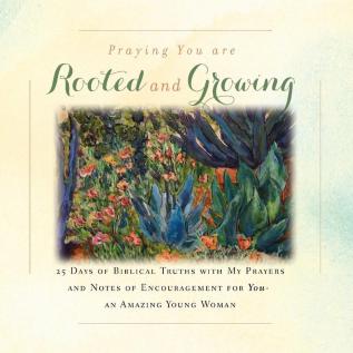 I'm Praying You are Rooted and Growing: 25 Days of Biblical Truths with My Prayers and Notes of Encouragement for You- an Amazing Young Woman