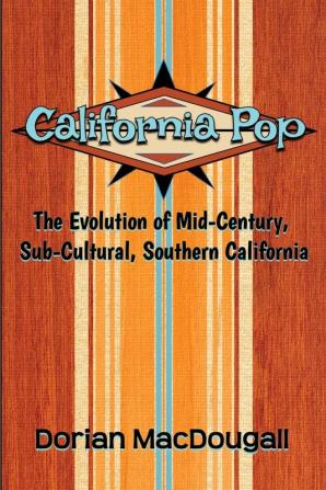 California Pop: The Evolution of Mid-Century Sub-Cultural Southern California