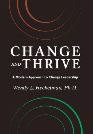 Change and Thrive: A Modern Approach to Change Leadership