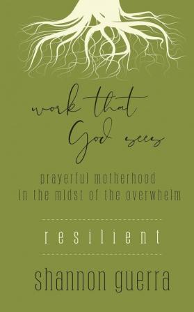 Resilient: Prayerful Motherhood in the Midst of the Overwhelm: 5 (Work That God Sees)