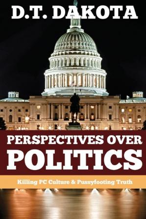 Perspectives Over Politics: Killing PC Culture & Pussyfooting Truth