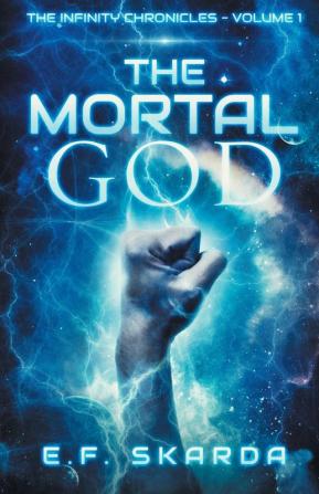 The Mortal God: The Infinity Chronicles: Volume 1