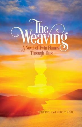 The Weaving: A Novel of Twin Flames Through Time (Twin Flames Romance)