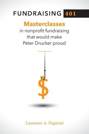 Fundraising 401: Masterclasses in Nonprofit Fundraising That Would Make Peter Drucker Proud