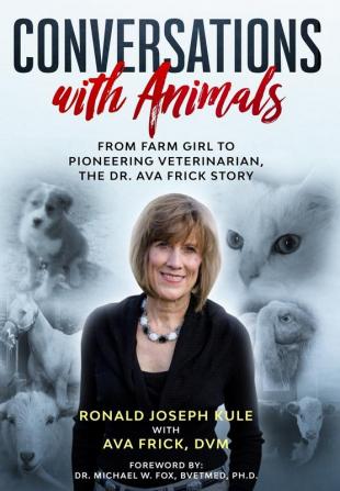 Conversations with Animals: From Farm Girl to Pioneering Veterinarian the Dr. Ava Frick Story