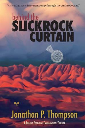 Behind the Slickrock Curtain: A Project Petrichor Environmental Thriller: 1